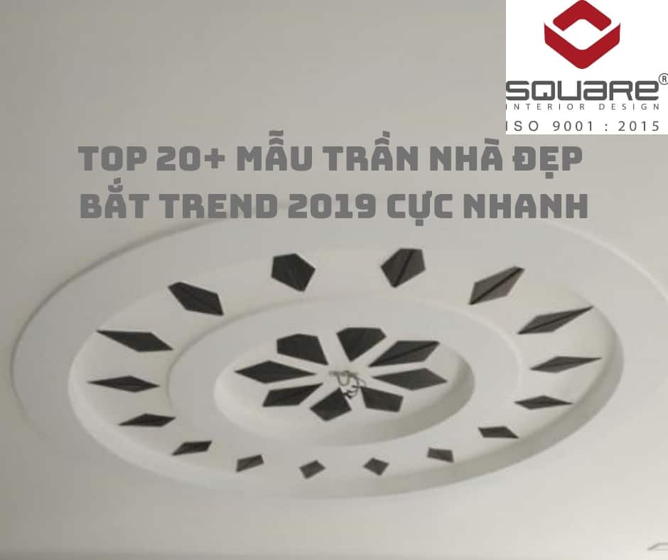 TOP 20+ Mẫu Trần Nhà Đẹp | Bắt Trend 2019 Cực Nhanh