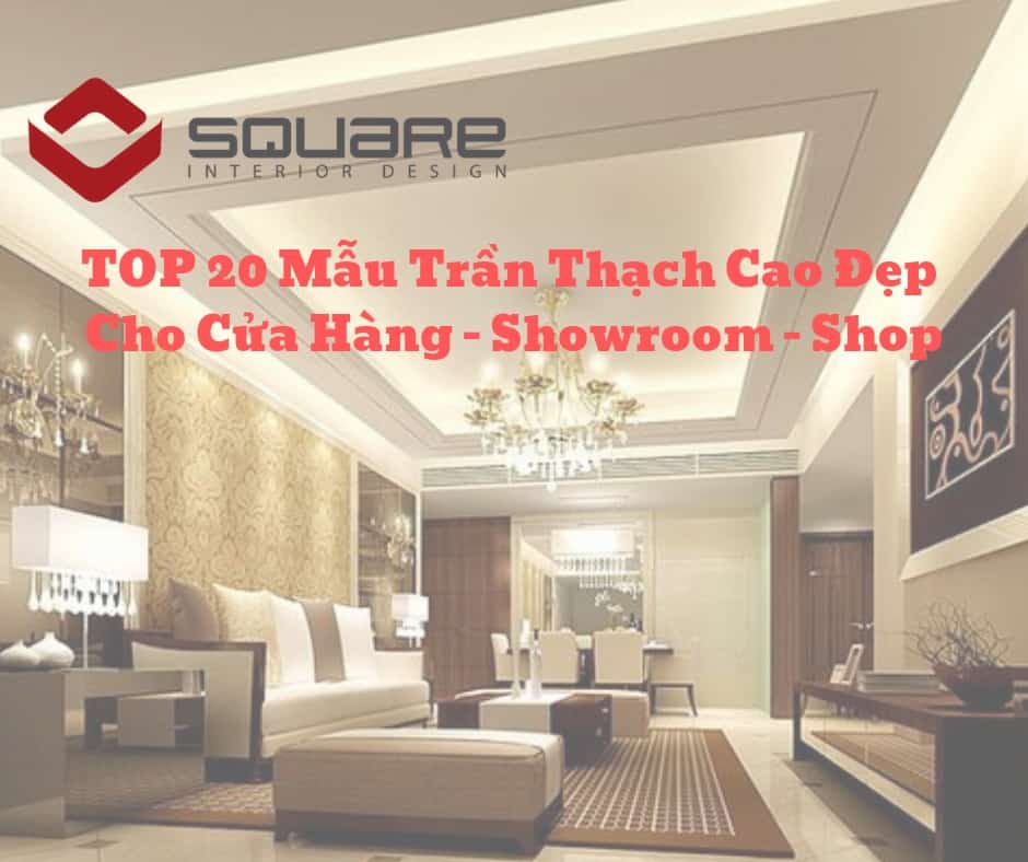 TOP 20 Mẫu Trần Thạch Cao Đẹp Cho Cửa Hàng - Showroom - Shop